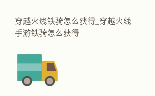 穿越火線鐵騎怎么獲得_穿越火線手游鐵騎怎么獲得