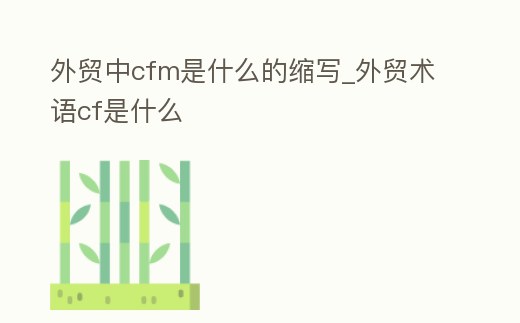外貿中cfm是什么的縮寫_外貿術語cf是什么