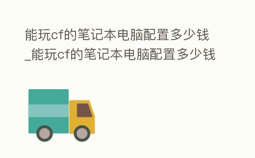 能玩cf的筆記本電腦配置多少錢_能玩cf的筆記本電腦配置多少錢啊