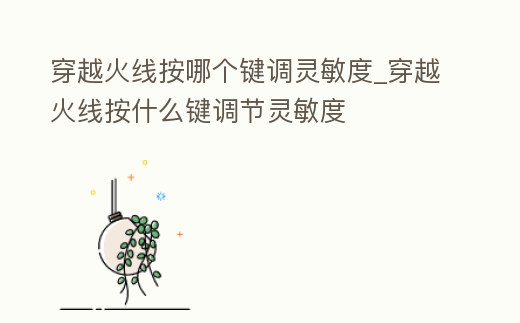 穿越火線按哪個(gè)鍵調(diào)靈敏度_穿越火線按什么鍵調(diào)節(jié)靈敏度