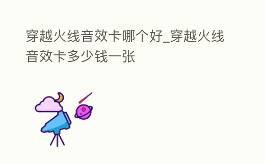 穿越火線音效卡哪個好_穿越火線音效卡多少錢一張