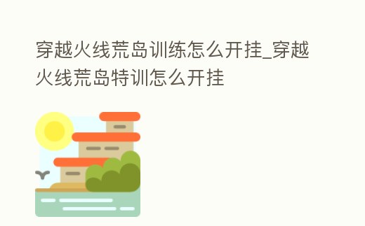 穿越火線荒島訓練怎么開掛_穿越火線荒島特訓怎么開掛