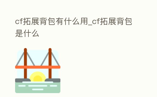 cf拓展背包有什么用_cf拓展背包是什么