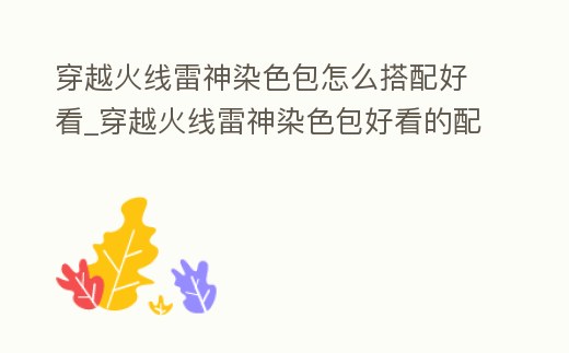 穿越火線雷神染色包怎么搭配好看_穿越火線雷神染色包好看的配色