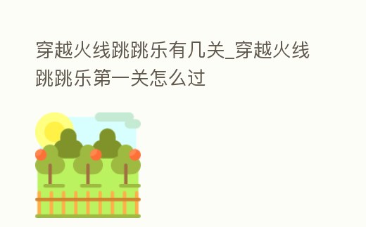 穿越火線跳跳樂有幾關_穿越火線跳跳樂第一關怎么過