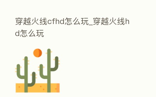 穿越火線cfhd怎么玩_穿越火線hd怎么玩