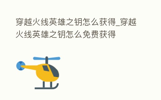 穿越火線英雄之鑰怎么獲得_穿越火線英雄之鑰怎么免費(fèi)獲得