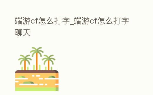 端游cf怎么打字_端游cf怎么打字聊天