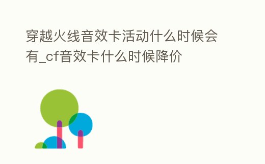 穿越火線音效卡活動什么時候會有_cf音效卡什么時候降價