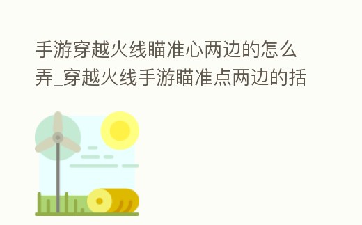 手游穿越火線瞄準心兩邊的怎么弄_穿越火線手游瞄準點兩邊的括號怎么搞的