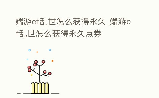 端游cf亂世怎么獲得永久_端游cf亂世怎么獲得永久點券