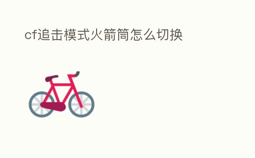 cf追擊模式火箭筒怎么切換