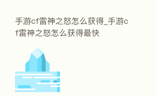 手游cf雷神之怒怎么獲得_手游cf雷神之怒怎么獲得最快