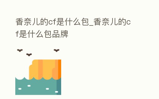 香奈兒的cf是什么包_香奈兒的cf是什么包品牌