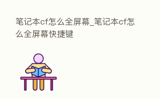 筆記本cf怎么全屏幕_筆記本cf怎么全屏幕快捷鍵