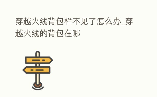 穿越火線背包欄不見了怎么辦_穿越火線的背包在哪