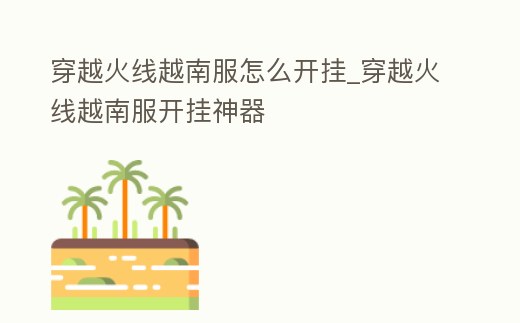 穿越火線越南服怎么開掛_穿越火線越南服開掛神器