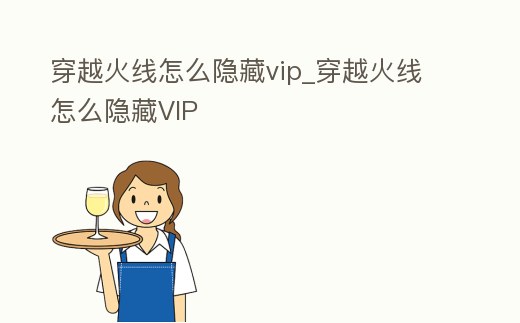 穿越火線怎么隱藏vip_穿越火線怎么隱藏VIP