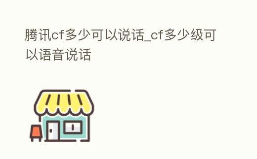 騰訊cf多少可以說話_cf多少級可以語音說話