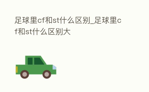 足球里cf和st什么區別_足球里cf和st什么區別大