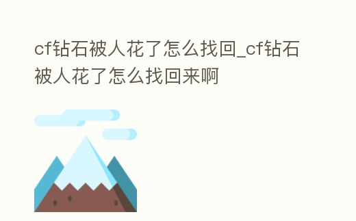 cf鉆石被人花了怎么找回_cf鉆石被人花了怎么找回來啊