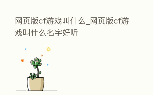 網頁版cf游戲叫什么_網頁版cf游戲叫什么名字好聽