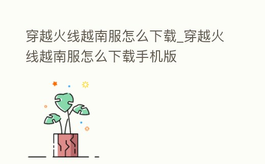 穿越火線越南服怎么下載_穿越火線越南服怎么下載手機(jī)版