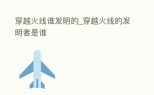 穿越火線誰發明的_穿越火線的發明者是誰