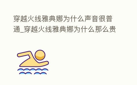 穿越火線雅典娜為什么聲音很普通_穿越火線雅典娜為什么那么貴