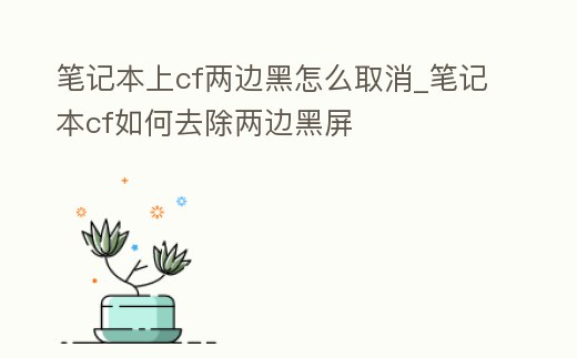 筆記本上cf兩邊黑怎么取消_筆記本cf如何去除兩邊黑屏