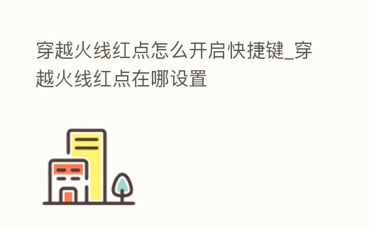 穿越火線紅點怎么開啟快捷鍵_穿越火線紅點在哪設置