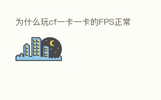 為什么玩cf一卡一卡的FPS正常