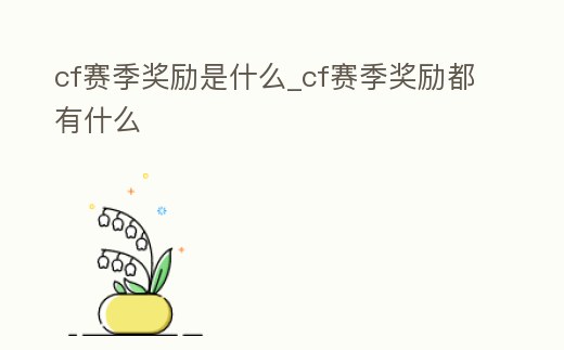 cf賽季獎勵是什么_cf賽季獎勵都有什么
