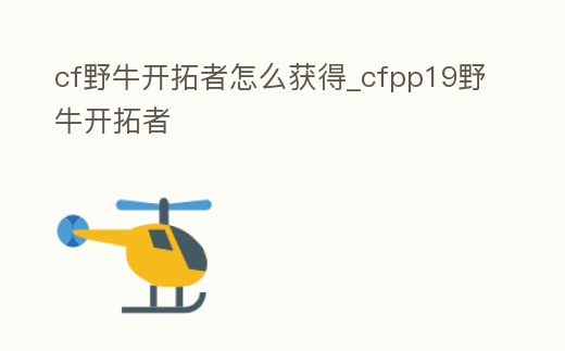 cf野牛開拓者怎么獲得_cfpp19野牛開拓者