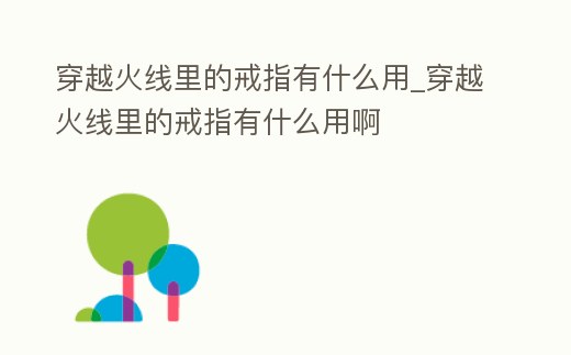 穿越火線里的戒指有什么用_穿越火線里的戒指有什么用啊