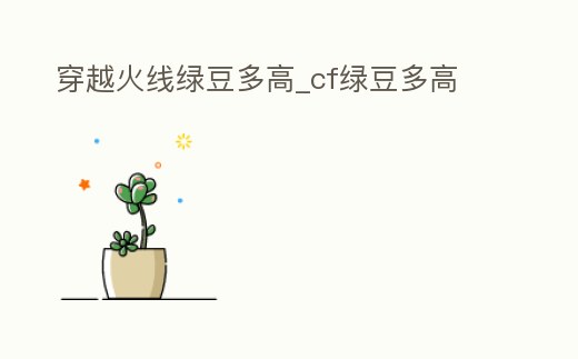 穿越火線綠豆多高_cf綠豆多高