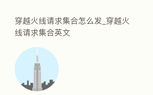 穿越火線請(qǐng)求集合怎么發(fā)_穿越火線請(qǐng)求集合英文