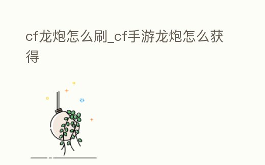 cf龍炮怎么刷_cf手游龍炮怎么獲得