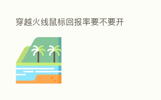 穿越火線鼠標回報率要不要開