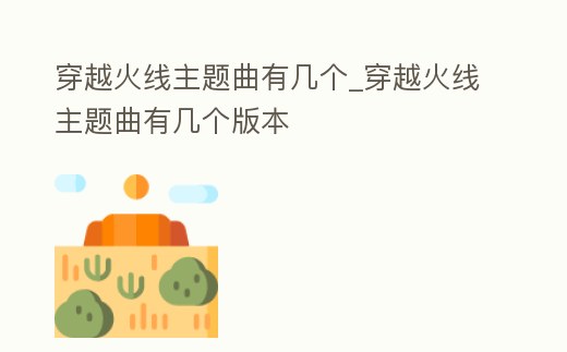 穿越火線主題曲有幾個_穿越火線主題曲有幾個版本