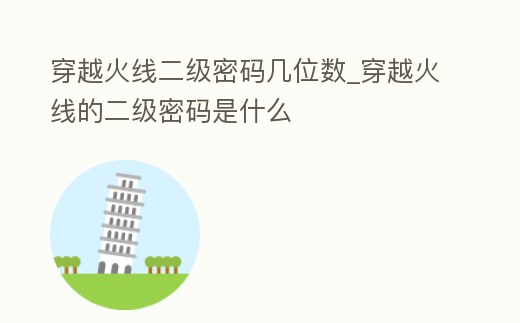 穿越火線二級密碼幾位數_穿越火線的二級密碼是什么