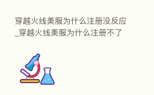 穿越火線美服為什么注冊沒反應_穿越火線美服為什么注冊不了