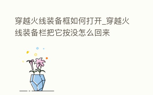 穿越火線裝備框如何打開(kāi)_穿越火線裝備欄把它按沒(méi)怎么回來(lái)