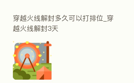 穿越火線解封多久可以打排位_穿越火線解封3天