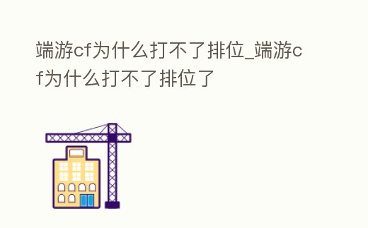 端游cf為什么打不了排位_端游cf為什么打不了排位了
