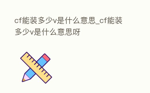 cf能裝多少v是什么意思_cf能裝多少v是什么意思呀
