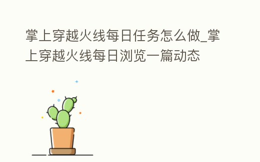 掌上穿越火線每日任務怎么做_掌上穿越火線每日瀏覽一篇動態