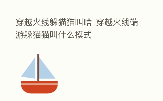 穿越火線躲貓貓叫啥_穿越火線端游躲貓貓叫什么模式