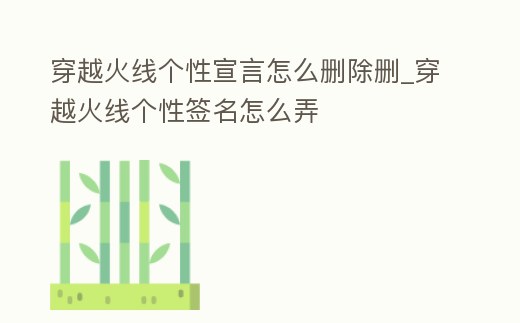穿越火線個(gè)性宣言怎么刪除刪_穿越火線個(gè)性簽名怎么弄