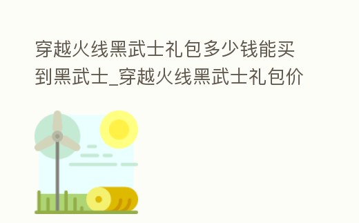 穿越火線黑武士禮包多少錢能買到黑武士_穿越火線黑武士禮包價格表v4